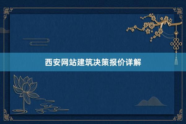 西安网站建筑决策报价详解